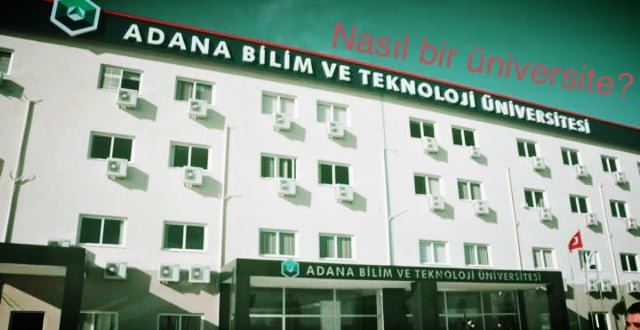 Adana Bilim ve Teknoloji Üniversitesi Nasıl Bir Üniversite?
